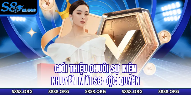 Giới thiệu chuỗi sự kiện khuyến mãi S8 độc quyền 