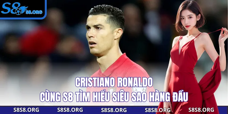 Cristiano Ronaldo - Cùng S8 Tìm Hiểu Siêu Sao Hàng Đầu
