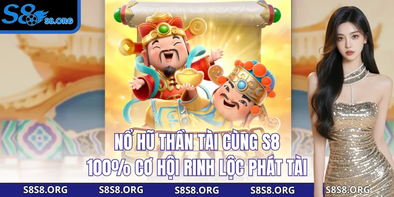 Nổ Hũ Thần Tài Cùng S8 - 100% Cơ Hội Rinh Lộc Phát Tài